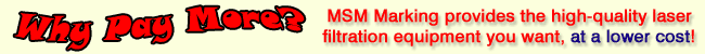 Why Pay More?  MSM Marking provides the high quality laser filtration equipment, at a lower cost.
